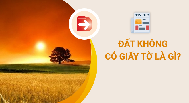 Đất không có giấy tờ là gì?